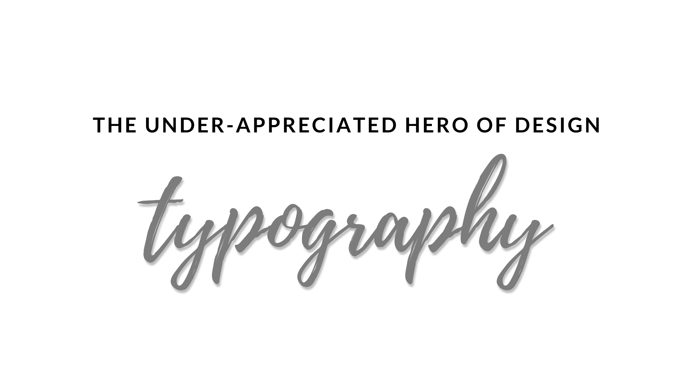 the under-appreciated hero of design (typography)